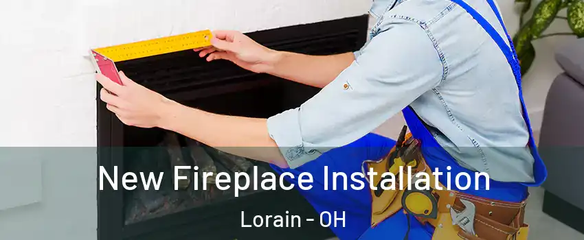 New Fireplace Installation Lorain - OH