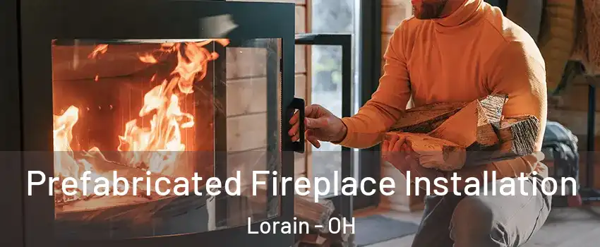  Prefabricated Fireplace Installation Lorain - OH
