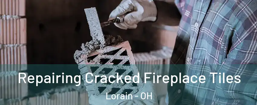  Repairing Cracked Fireplace Tiles Lorain - OH