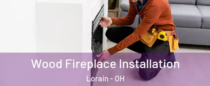  Wood Fireplace Installation Lorain - OH